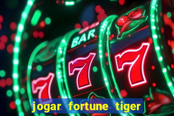 jogar fortune tiger de graca